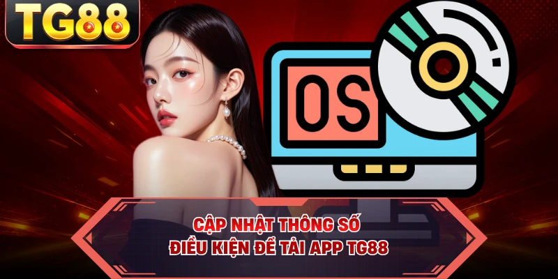 Cập nhật thông số điều kiện để tải app TG88