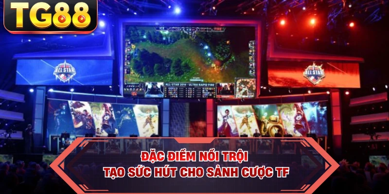 Đặc điểm nổi trội tạo sức hút cho sảnh cược TF