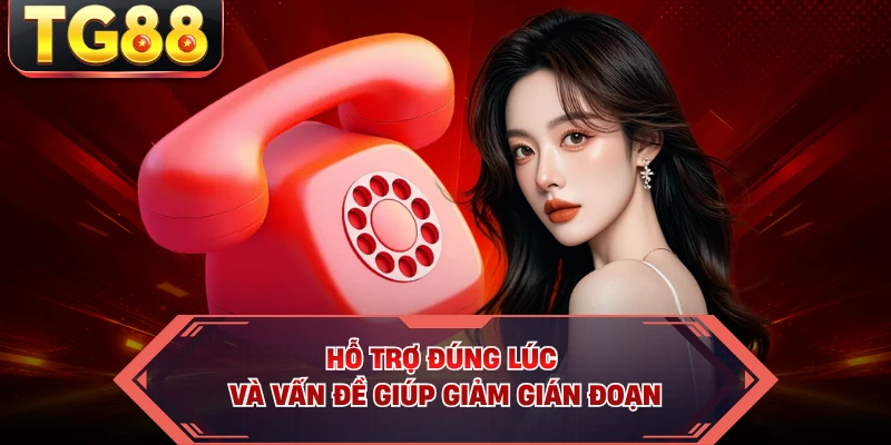 Hỗ trợ đúng lúc và vấn đề giúp giảm gián đoạn