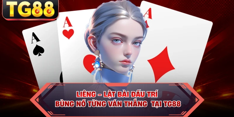 Liêng - Lật Bài Đấu Trí, Bùng Nổ Từng Ván Thắng Tại TG88