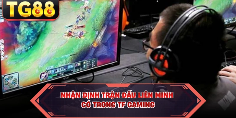 Nhận định trận đấu Liên Minh có trong TF Gaming
