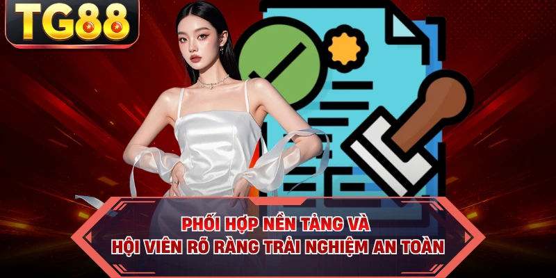 Phối hợp nền tảng và hội viên rõ ràng trải nghiệm an toàn