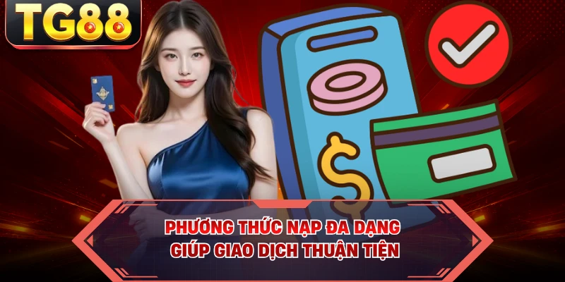 Phương thức nạp đa dạng giúp giao dịch thuận tiện