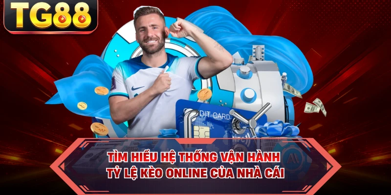 Tìm hiểu hệ thống vận hành tỷ lệ kèo online của nhà cái