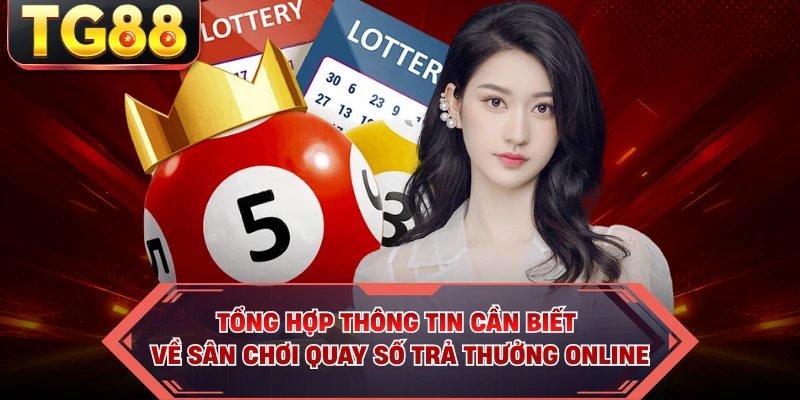 Tổng hợp thông tin cần biết về sân chơi quay số trả thưởng online