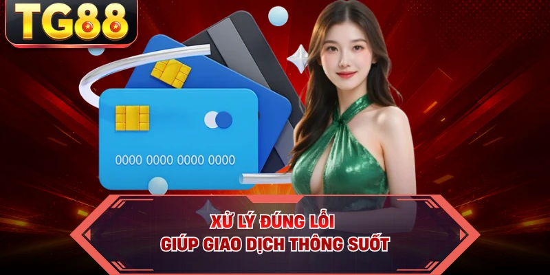 Xử lý đúng lỗi giúp giao dịch thông suốt